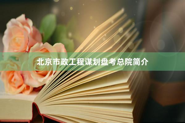 北京市政工程谋划盘考总院简介